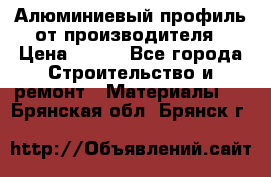 Алюминиевый профиль от производителя › Цена ­ 100 - Все города Строительство и ремонт » Материалы   . Брянская обл.,Брянск г.